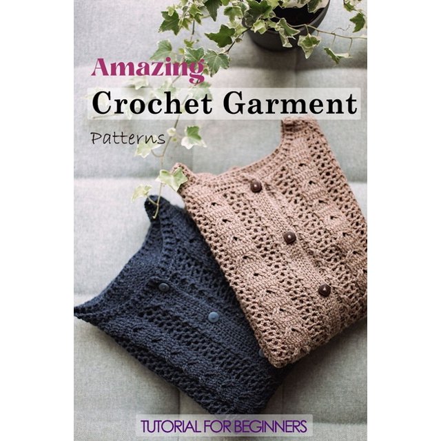 Amazing Crochet Garment Patterns Tutorial for Beginners A Guide Book