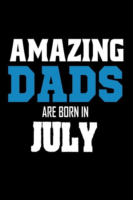 Amazing Dads Are Born In July: Best Father Ever Birthday Gift Notebook (Paperback)