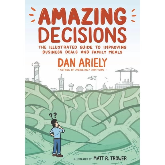 Amazing Decisions : The Illustrated Guide to Improving Business Deals and Family Meals