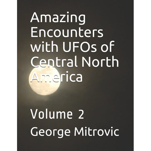Amazing Encounters with UFOs of Central North America: Volume 2, (Paperback)