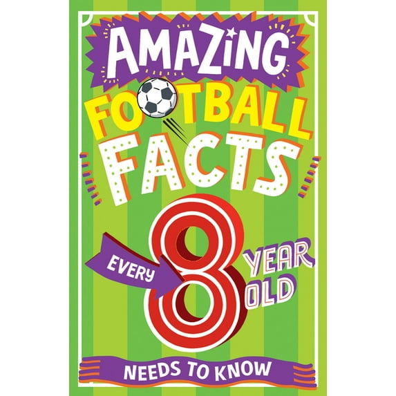 Amazing Facts Every Kid Needs to Know Amazing Football Facts Every 8 Year Old Needs to Know, (Paperback)
