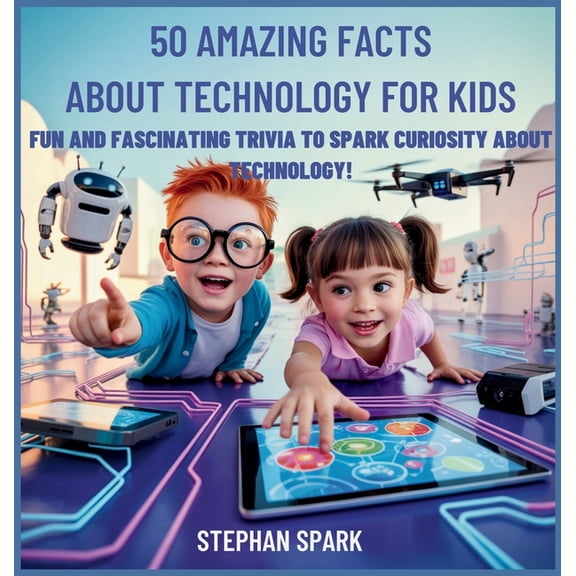 Amazing Facts about Popular Things and C 50 Amazing Facts About Technology for Kids: Fun and Fascinating Trivia to Spark Curiosity About Technology!, Book 12, (Hardcover)