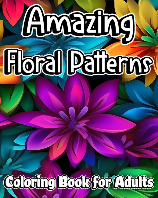 Amazing Floral Patterns Coloring Book for Adults: Beautiful and Relaxing Mandala Flowers for Stress Relieving and Anxiety Relief (Paperback)
