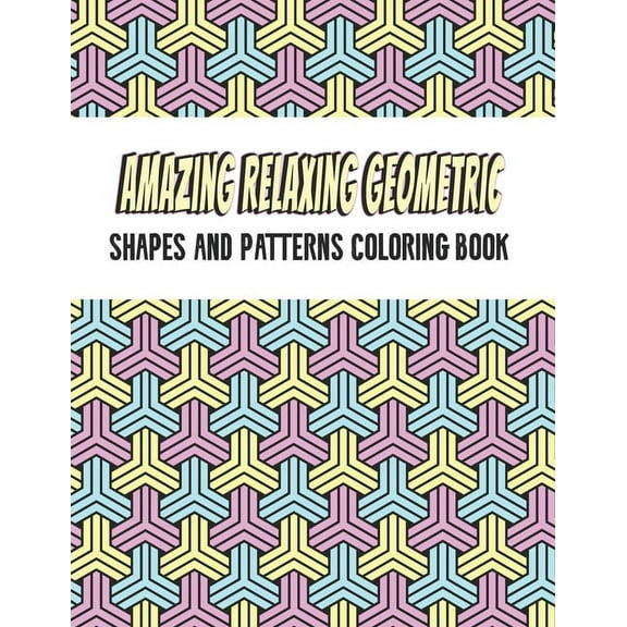 Amazing Geometric Shapes And Patterns Coloring Book: Adult Coloring Book For Relaxation and Stress Relief and stronger b