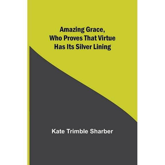 Amazing Grace, Who Proves That Virtue Has Its Silver Lining, (Paperback)