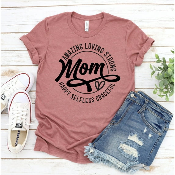 Amazing Loving Strong Happy Selfless Graceful Mom T-shirt Like Shirt Mama Top Motherhood Gift Daughter Mother's Day