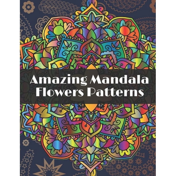Amazing Mandala Flowers Patterns: Adult Coloring Book with Relaxing Coloring pages to relieve stress with different Flowers Mandala designs, (Paperback)