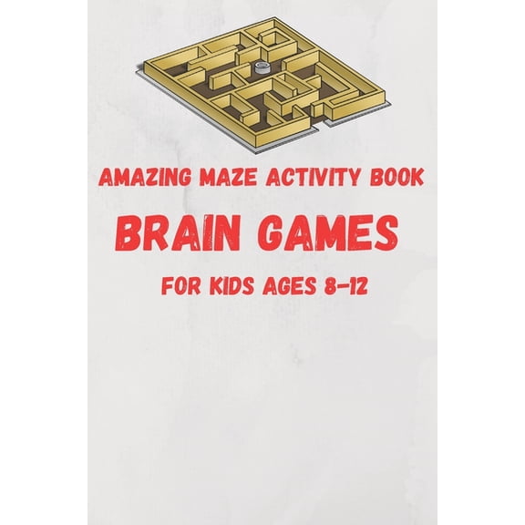 Amazing Maze activity book brain games For Kids Ages 8-12: 6 x 9 inche (15.24 x 22.86 cm) brain games, (Paperback)