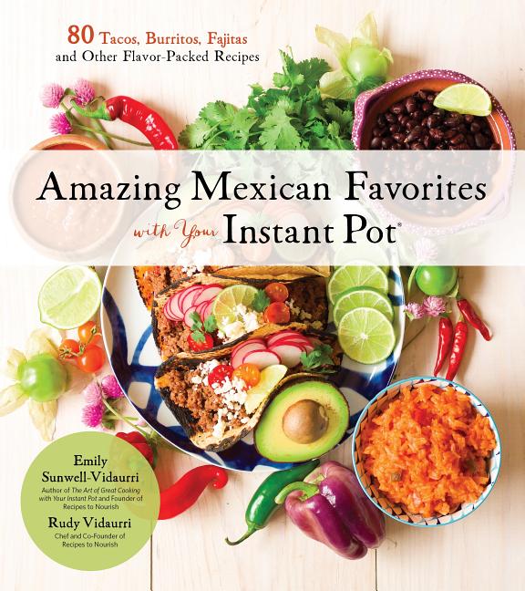 Amazing Mexican Favorites with Your Instant Pot: 80 Flavorful Recipes for Authentic, Gluten-Free Meals the Easy Way - image 1 of 2
