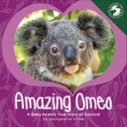 Amazing Omeo A Baby Koalas True Story of Survival, Hardcover