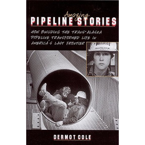 Pre-Owned Amazing Pipeline Stories: How Building the Trans-Alaska Pipeline Transformed Life in America's Last Frontier (Paperback) 0945397461 9780945397465