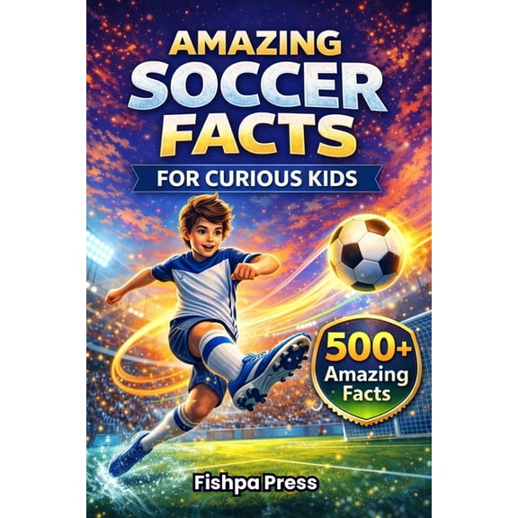 Amazing Sports Facts for Curious Kids Amazing Soccer Facts for Curious Kids: 500+ Fun, Fascinating & True Soccer Facts for Kids Ages 8-14, (Paperback)