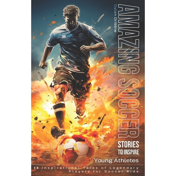 Amazing Soccer Stories to Inspire Young Athletes: 12 Inspirational Tales of Legendary Players for Soccer Kids (Paperback)
