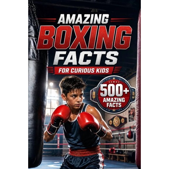 Amazing Sports Facts for Curious Kids Amazing Boxing Facts For Curious Kids: 500+ Incredible Facts About Boxing History, Olympic Champions, Rules, Gloves, Wei, (Paperback)
