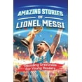 thumbnail image 1 of Amazing Stories of the Greatest Inspirat Amazing Stories of Lionel Messi: Decoding Greatness for Young Readers (A Biography of One of the World's Greatest S, Book 1, (Paperback), 1 of 1