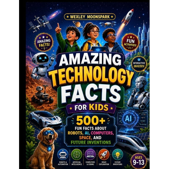 Amazing Technology Facts for Kids: 500+ Fun Facts About Robots, AI, Computers, Space, and Future Inventions, (Paperback)