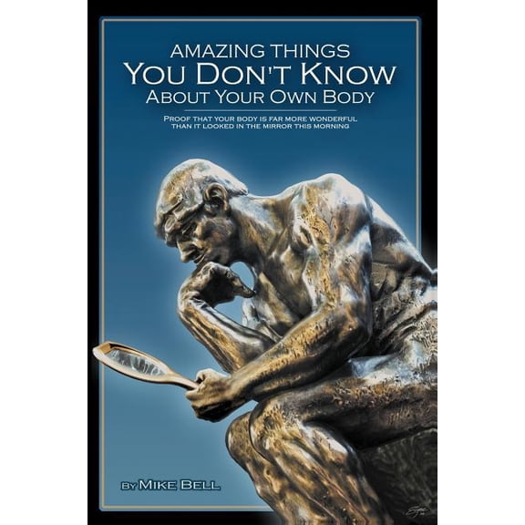 Amazing Things You Don't Know About Your Own Body: Proof That Your Body is far More Wonderful Than it Looked in the Mirr, (Paperback)