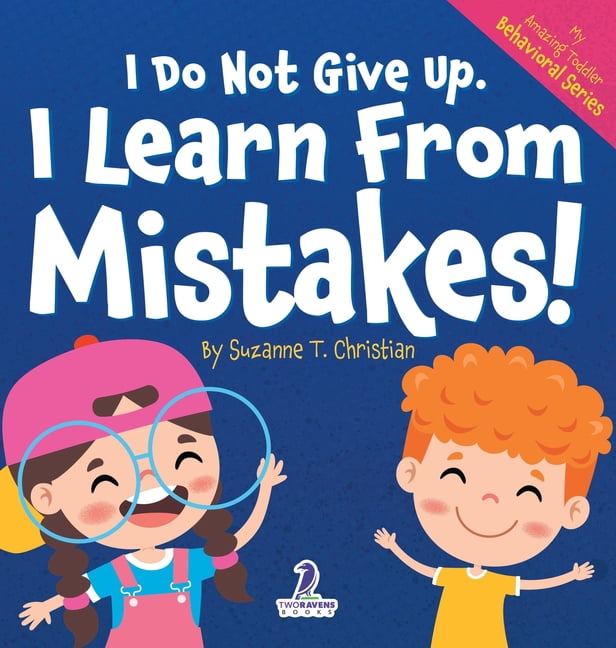My Amazing Toddler Behavioral I Do Not Give Up. I Learn From Mistakes!: An Affirmation-Themed Toddler Book About Making Mistakes (Ages 2-4), (Hardcover)