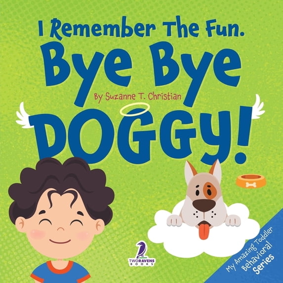My Amazing Toddler Behavioral I Remember The Fun. Bye Bye Doggy!: A Comforting Affirmation-Themed Toddler Book About a Dog's Death (Ages 2-4), (Paperback)