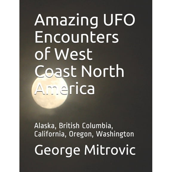 Amazing UFO Encounters of West Coast North America: Alaska, British Columbia, California, Oregon, Washington, (Paperback)