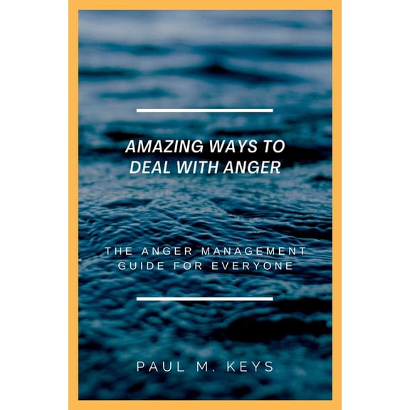 Amazing Ways To Deal With Anger: The Anger Management Guide For Everyone