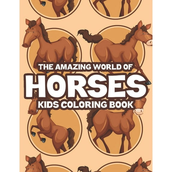 The Amazing World Of Horses Kids Coloring Book: Childrens Coloring Activity Pages With Illustrations Of Horses, Fun Desi, (Paperback)