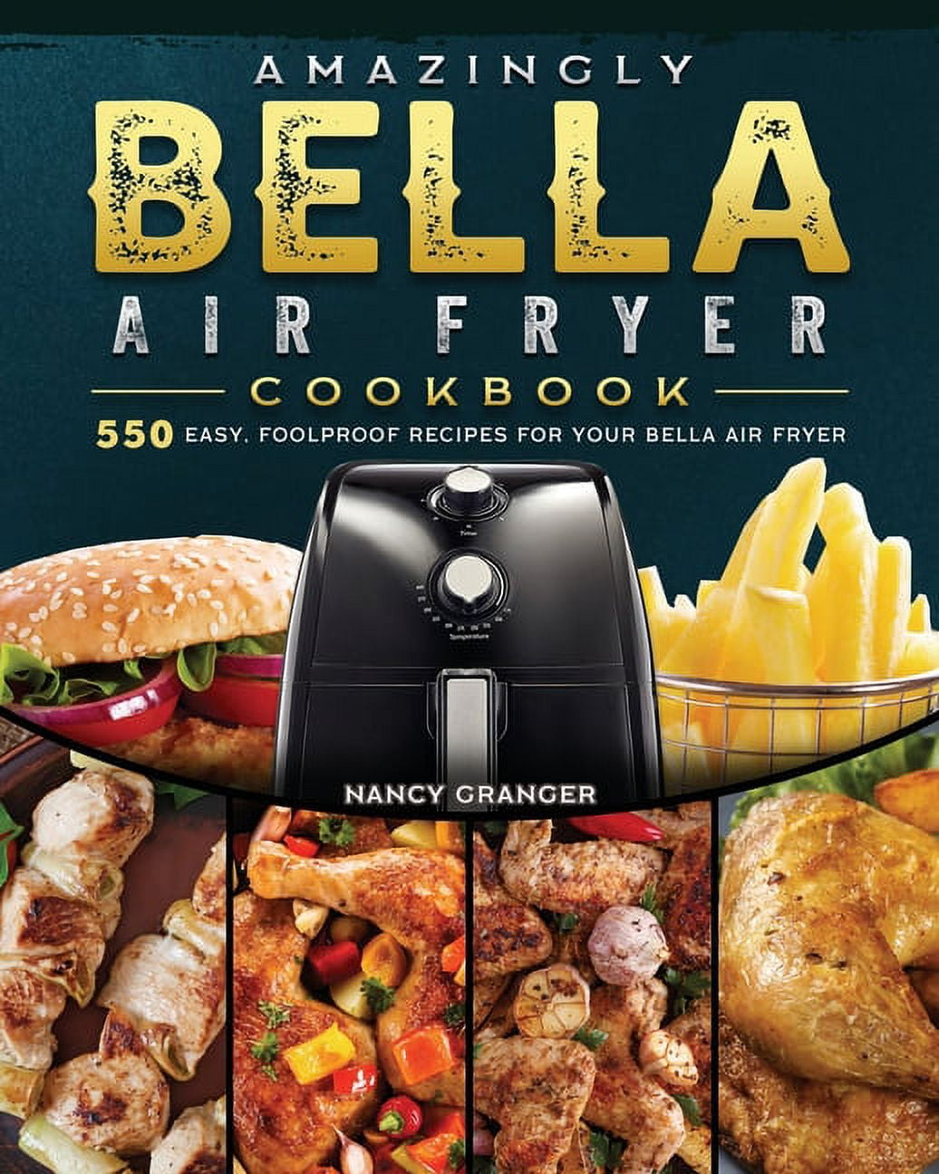 Amazingly Bella Air Fryer Cookbook 550 Easy, Foolproof Recipes for