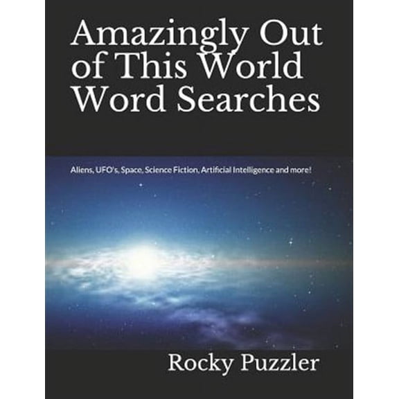 Amazingly Out of This World Word Searches: Aliens, UFO's, Space, Science Fiction, Artificial (Paperback) by Rocky Puzzler