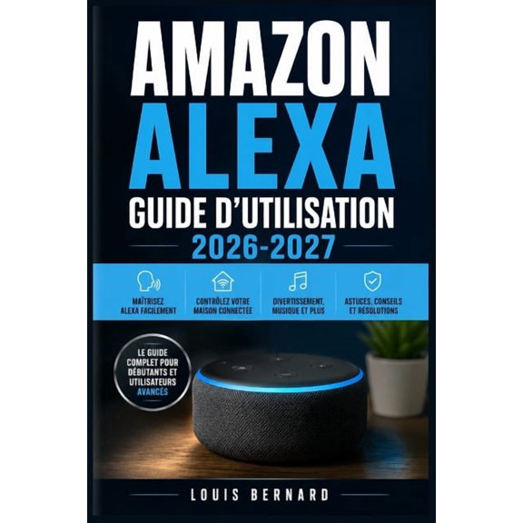 Amazon Alexa Guide d'Utilisation 2026-2027: MaÃ®trisez votre assistant vocal: configuration, commandes, maison connectÃ©e,, (Paperback)