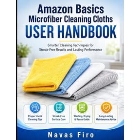 Amazon Basics Microfiber Cleaning Cloths User Handbook: Guide To Smarter Cleaning Techniques for Streak-Free Results and, (Paperback)
