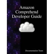 Amazon Comprehend Developer Guide, (Hardcover)