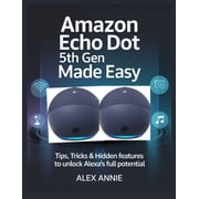 The Electronic DIY Amazon Echo Dot 5th Gen Made Easy User Guide Tips, Tricks & Hidden Features to Unlock Alexas Full Potential, Paperback