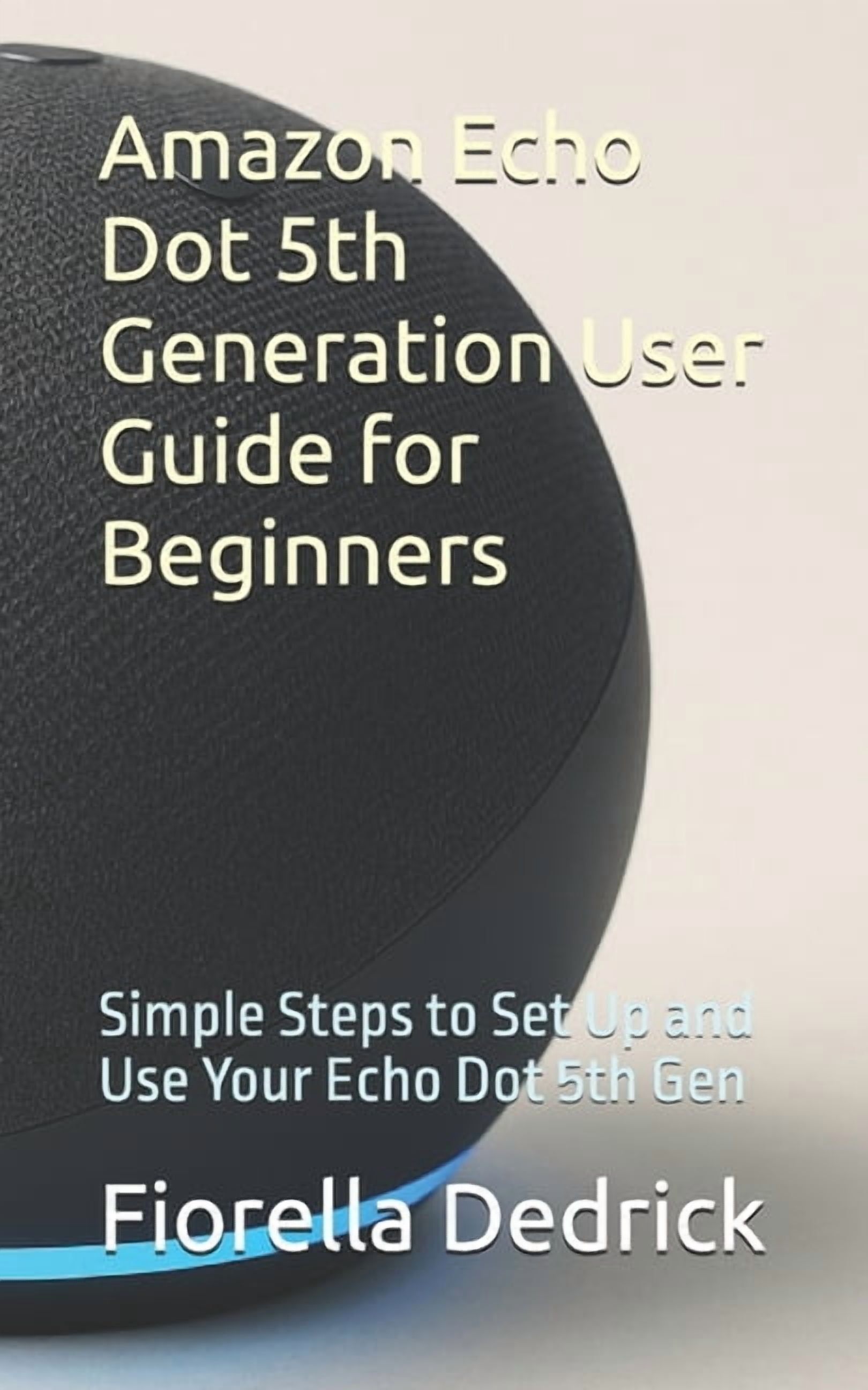 Amazon Echo Dot 5th Generation User Guide for Beginners: Simple Steps ...