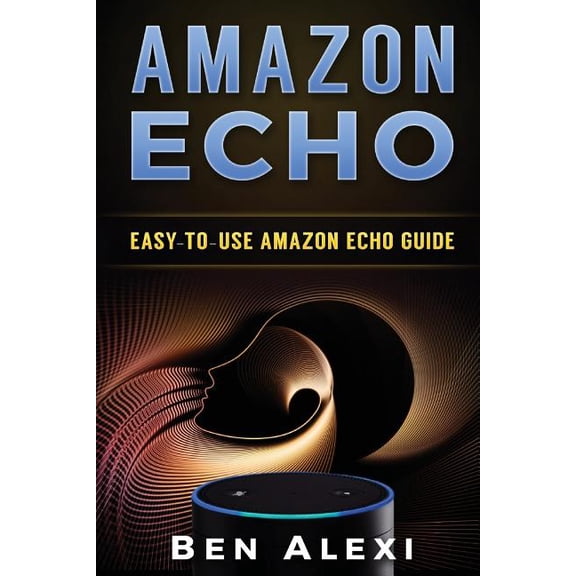 Amazon Echo: Easy-to-Use Guide for Amazon Echo, Dot, and Tap (Booklet) (Paperback)