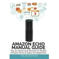thumbnail image 1 of Amazon Echo Manual Guide: Top 30 Hacks And Secrets To Master Amazon Echo and Alexa For Beginners, (Paperback), 1 of 1