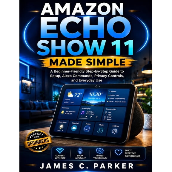 Amazon Echo Show 11 Made Simple: A Beginner-Friendly Step-by-Step Guide to Setup, Alexa Commands, Privacy Controls, and , (Paperback)