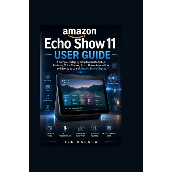 Amazon Echo Show 11 User Guide: A Complete Step-by-Step Manual to Setup, Features, Voice Control, Smart Home Automation,, (Paperback)