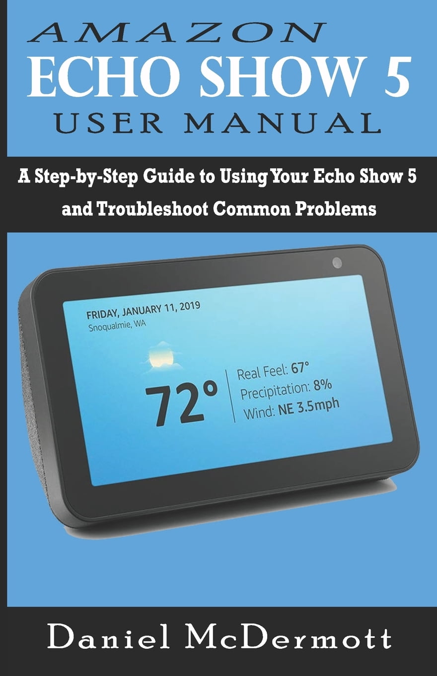 Amazon Echo Show 5 User Manual: A Step-by-Step Guide to Using Your Echo ...