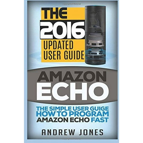 Pre-Owned Amazon Echo: The Simple User Guide How to Program Amazon Echo Fast (Amazon Echo 2016,user manual,web services,by amazon,Free books,Free Movie,Alexa 5 (Amazon Prime, smart devices, Paperback