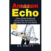 Amazon Echo: Users Guide & Manual To Amazon Echo: Secret Tips And Tricks To Connect You To The World, (Hardcover)