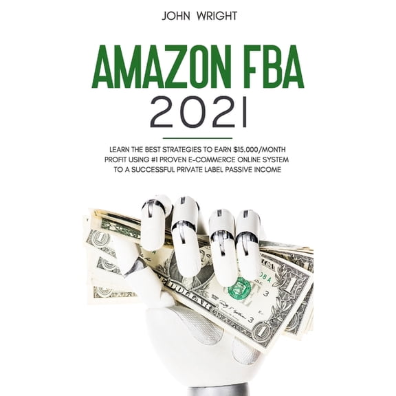 Amazon FBA 2021: Learn the Best Strategies to Earn $15.000/Month PROFIT using #1 proven E-commerce Online System to a Su, (Hardcover)