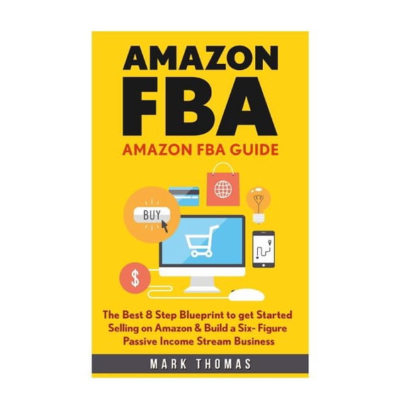 Amazon FBA: Amazon FBA Guide: The Best 8 Step Blueprint to get Started ...