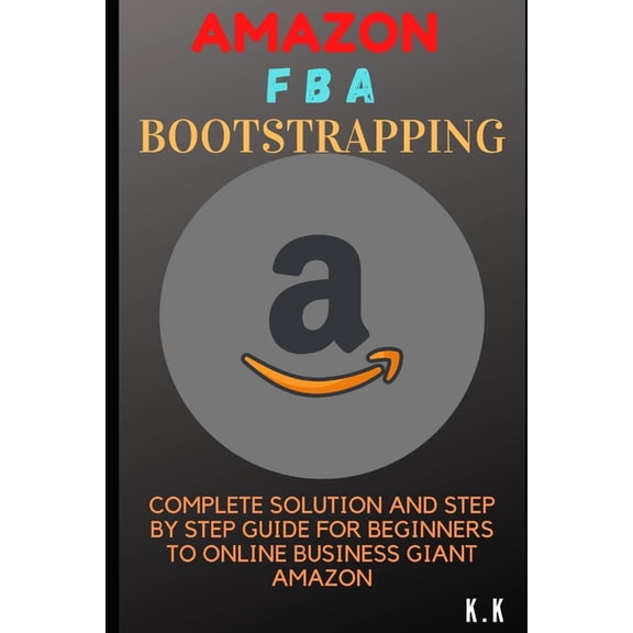 Amazon FBA Bootstrapping: Complete Solution and Step by Step Guide for Beginners to Online Business Giant Amazon (Paperback)