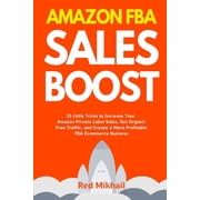 Fulfillment by Amazon Business Amazon FBA Sales Boost 33 Little Tricks to Increase Your Amazon Private Label Sales, Get Organic Free Traffic, and Crea, Book 5, Paperback