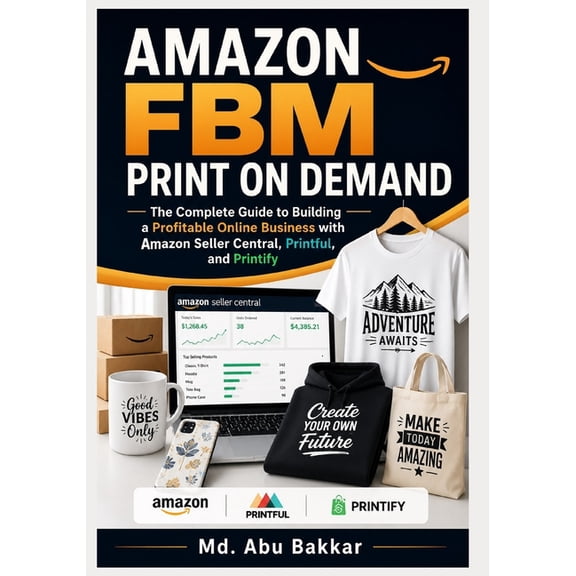 Amazon FBM Print on Demand: The Complete Guide to Building a Profitable Online Business with Amazon Seller Central, Prin, (Paperback)