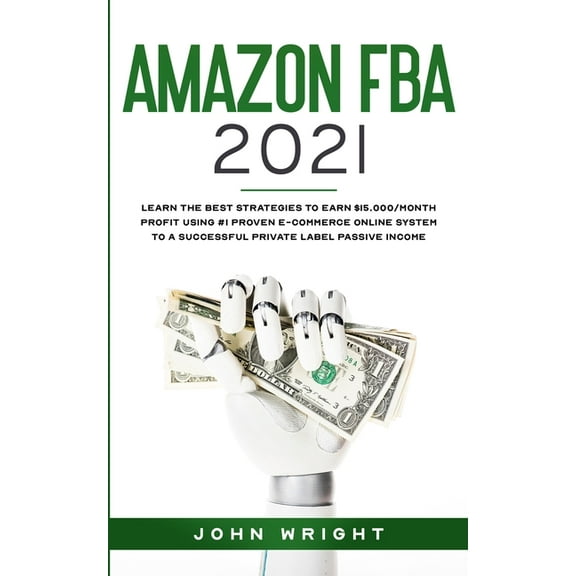 Amazon FBA 2021: Learn the Best Strategies to Earn $15.000/Month PROFIT using #1 proven E-commerce Online System to a Su, (Paperback)