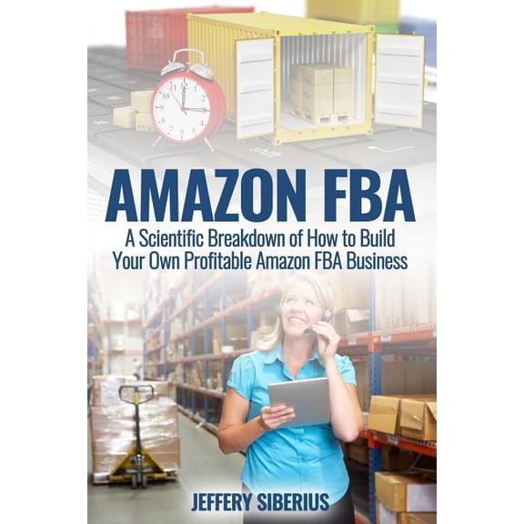 Amazon FBA: A Scientific Breakdown of How to Build Your Own Profitable Amazon FBA Business (Paperback)