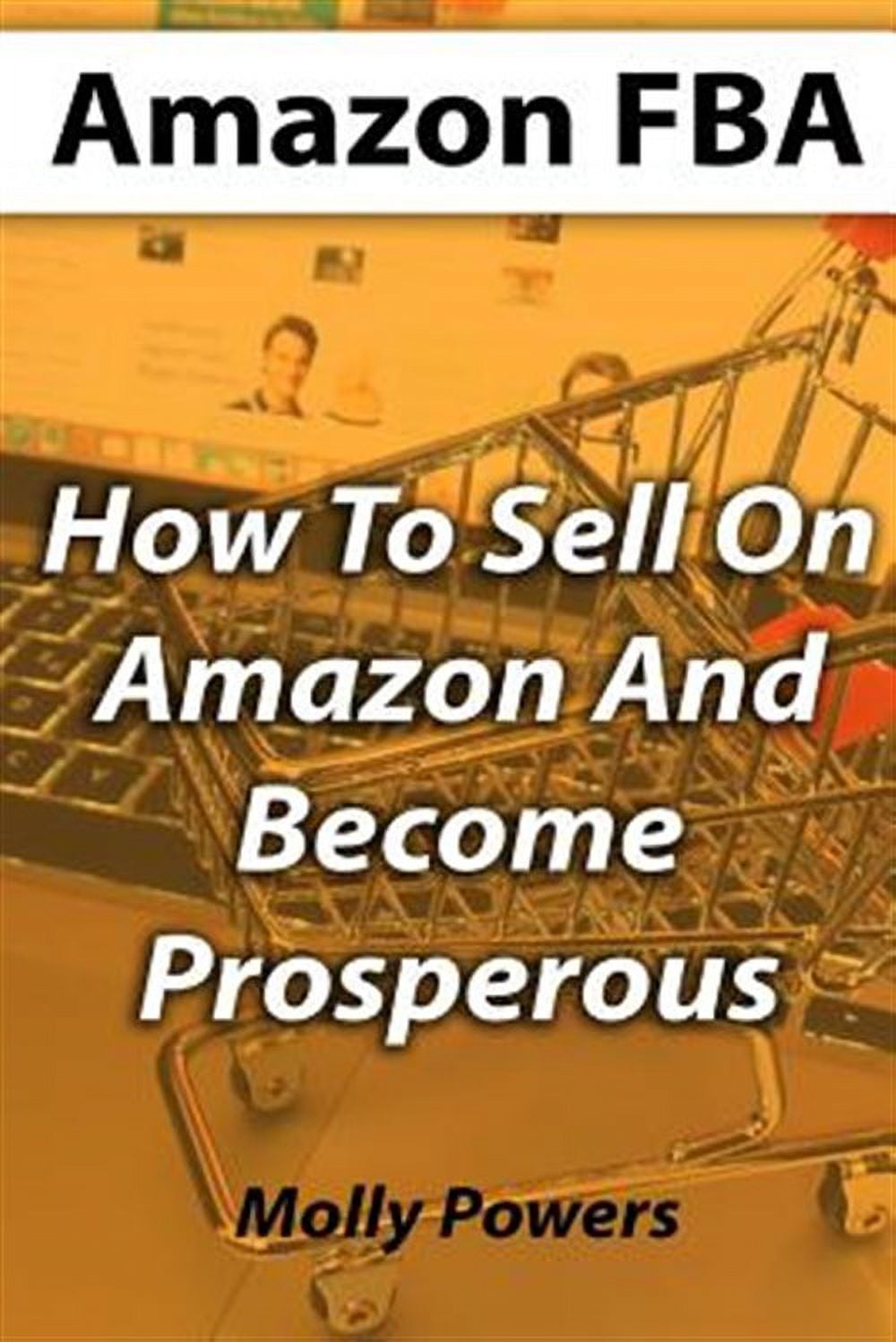 Amazon Fba : How to Sell on Amazon and Become Prosperous