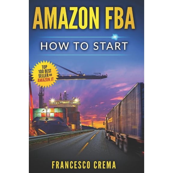 Amazon Fba : How to Start Selling on Amazon with Fba Warehouse, Complete Guide for Beginners and Dummies, Handbook to Earn with Amazon Fulfillment, Ppc, Keyword Research and Privale Label from China (Paperback)