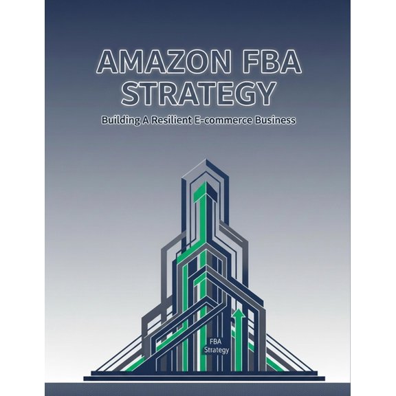 Amazon Fba Strategy: Building A Resilient E-Commerce Business, (Paperback)